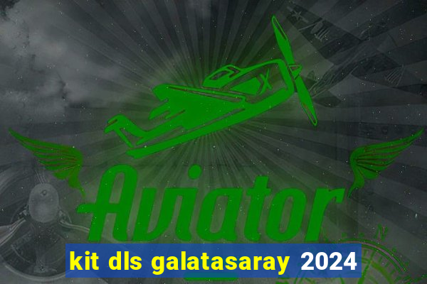 kit dls galatasaray 2024